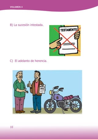 10
VOLUMEN 4
B) La sucesión intestada.
C) El adelanto de herencia.
 
