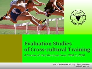 Evaluation	
  Studies	
  
of	
  Cross-­cultural	
  Training
A Review of the Literature From 1988 to 2000

                    Prof. Dr. Hora Tjitra & Mu Tong, Zhejiang University
                                                     Hangzhou, March 2011
 