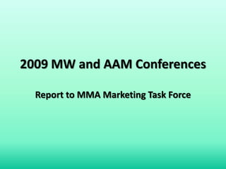2009 MW and AAM ConferencesReport to MMA Marketing Task Force 