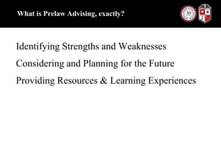 What is Prelaw Advising, exactly?Identifying Strengths and WeaknessesConsidering and Planning for the FutureProviding Resources & Learning Experiences