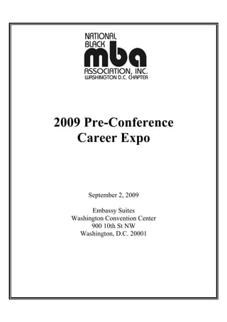 2009 Pre-Conference
    Career Expo



       September 2, 2009

        Embassy Suites
  Washington Convention Center
        900 10th St NW
    Washington, D.C. 20001
 