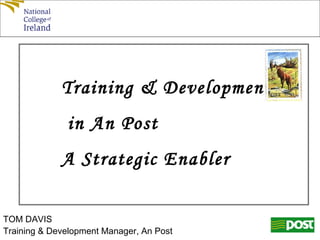 TOM DAVIS Training & Development Manager, An Post Training & Development in An Post  A Strategic Enabler 