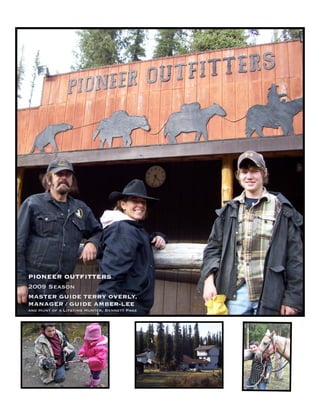 PIONEER OUTFITTERS
2009 Season
MASTER GUIDE TERRY OVERLY,
MANAGER / GUIDE AMBER-LEE
and Hunt of a Lifetime Hunter, Bennett Page
 