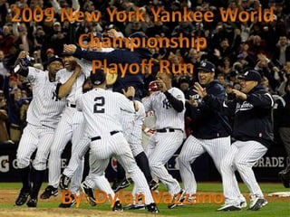 2009 New York Yankee World Championship Playoff Run By: Dylan Vazzano 