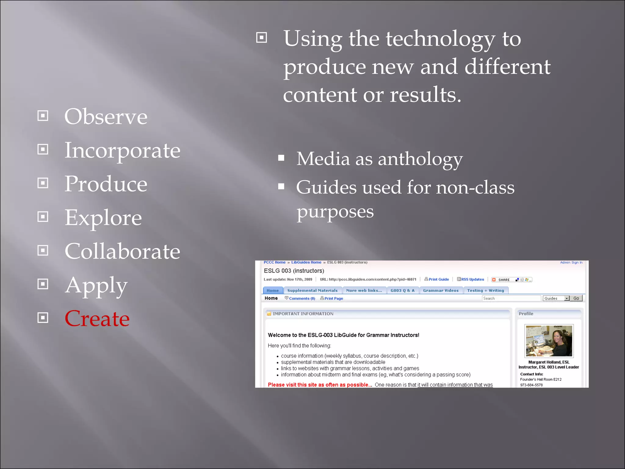 Observe Incorporate Produce Explore Collaborate Apply Create Using the technology to produce new and different content or results. Media as anthology Guides used for non-class purposes 