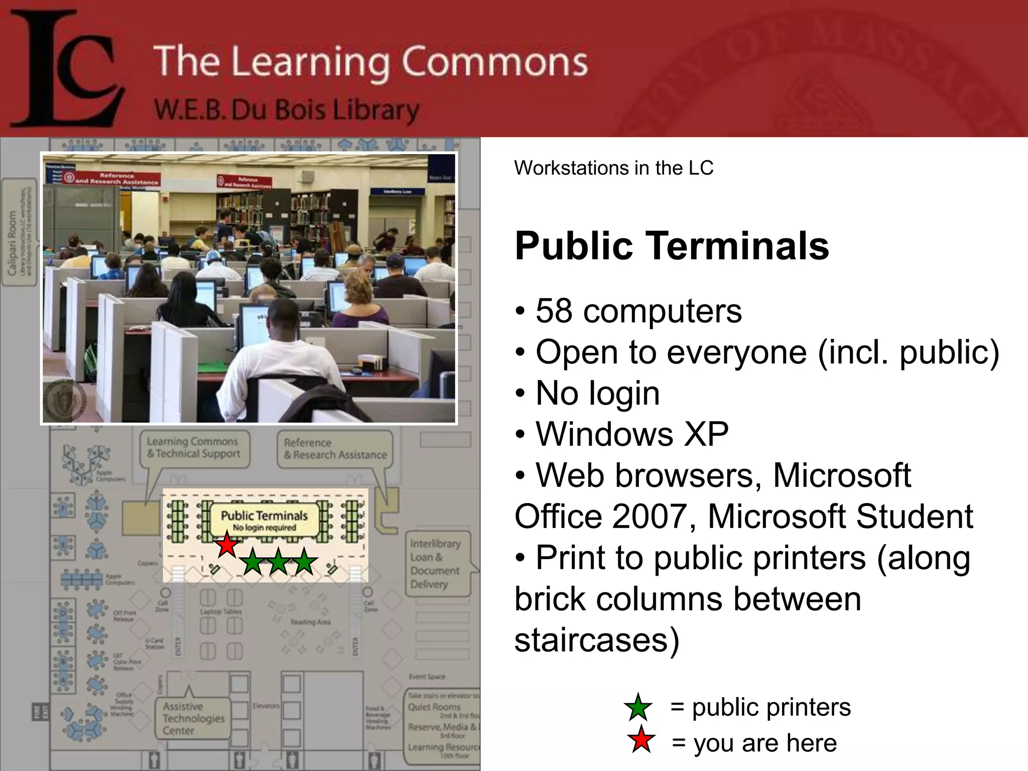 Check the availability of  OIT computerstations in the Learning Commons and the Computer Classrooms:http://classrooms-av.oit.umass.edu/view.phpBe sure to check the classroom hours and scheduled classes at the site before going to a classroom! 