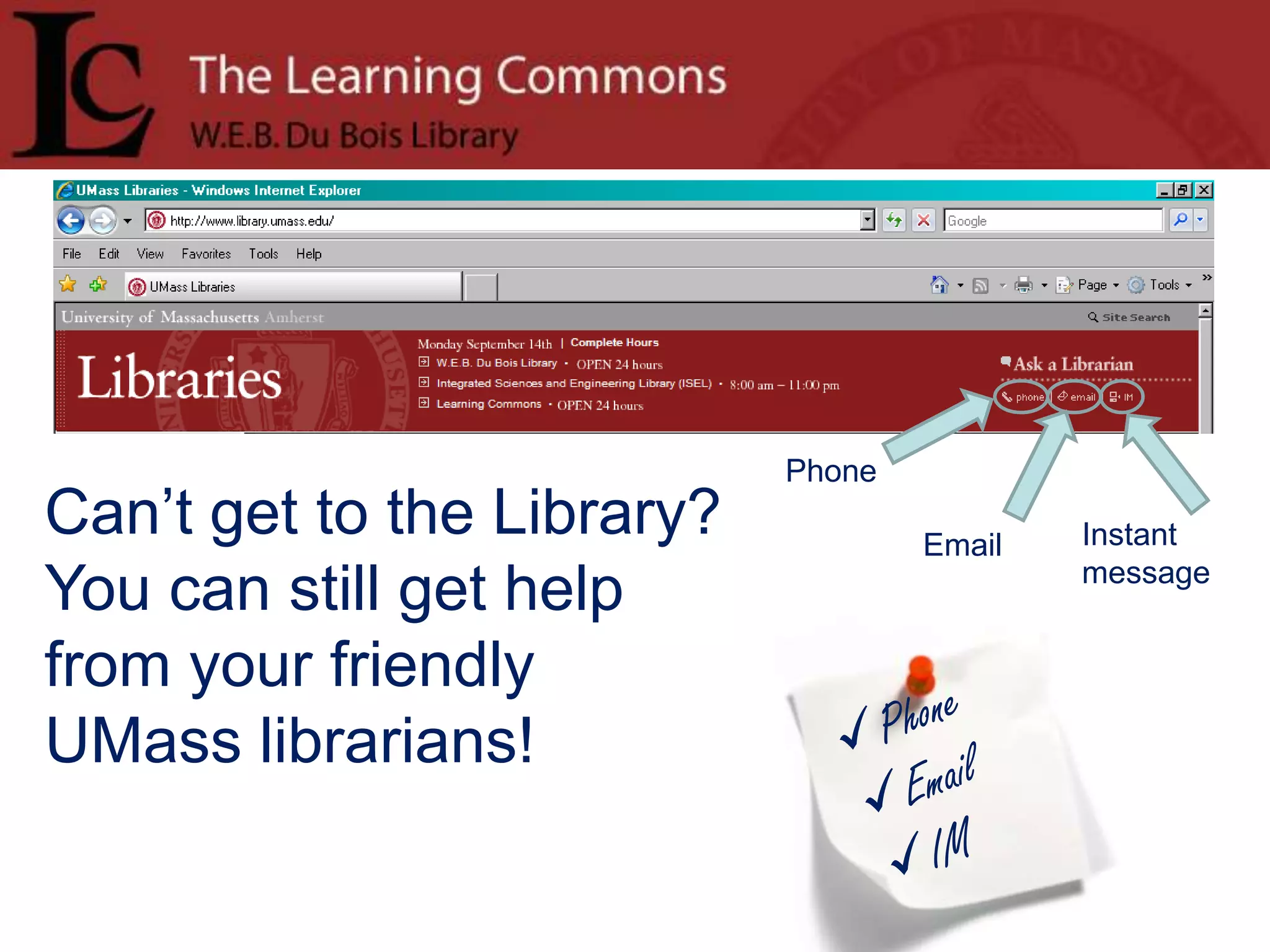 PhoneCan’t get to the Library? You can still get help from your friendly UMass librarians!InstantmessageEmailPhone