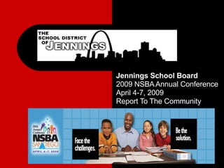 Jennings School Board 2009 NSBA Annual Conference April 4-7, 2009 Report To The Community 