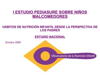 I ESTUDIO PEDIASURE SOBRE NIÑOS MALCOMEDORES HÁBITOS DE NUTRICIÓN INFANTIL DESDE LA PERSPECTIVA DE LOS PADRES ESTUDIO NACIONAL Octubre 2009  
