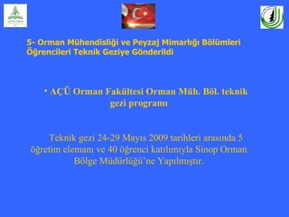 5- Orman Mühendisliği ve Peyzaj Mimarlığı Bölümleri
Öğrencileri Teknik Geziye Gönderildi



    • AÇÜ Orman Fakültesi Orman Müh. Böl. teknik
                 gezi programı


    Teknik gezi 24-29 Mayıs 2009 tarihleri arasında 5
öğretim elemanı ve 40 öğrenci katılımıyla Sinop Orman
           Bölge Müdürlüğü’ne Yapılmıştır.
 