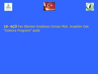 10- AÇÜ Fen Bilimleri Enstitüsü Orman Müh. Anabilim Dalı
“Doktora Programı” açıldı
 