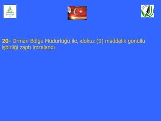 20- Orman Bölge Müdürlüğü ile, dokuz (9) maddelik gönüllü
işbirliği zaptı imzalandı
 