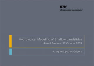 Hydrological Modeling of Shallow Landslides
Internal Seminar, 12 October 2009

Anagnostopoulos Grigoris

 