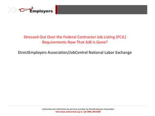 Stressed Out Over the Federal Contractor Job Listing (FCJL) Requirements Now That AJB Is Gone? DirectEmployers Association/JobCentral National Labor Exchange 