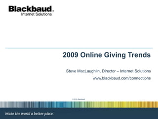2009 Online Giving Trends Steve MacLaughlin, Director – Internet Solutions www.blackbaud.com/connections © 2010 Blackbaud 