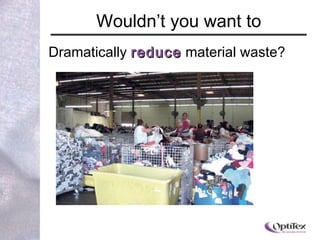 Wouldn ’ t you want to Dramatically  reduce  material waste? 