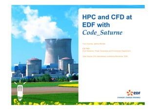 HPC and CFD at
EDF with
Code_Saturne
Yvan Fournier, Jérôme Bonelle

EDF R&D
Fluid Dynamics, Power Generation and Environment Department


Open Source CFD International Conference Barcelona 2009
 