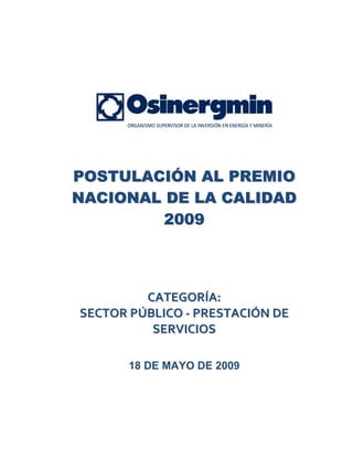POSTULACIÓN AL PREMIO
NACIONAL DE LA CALIDAD
         2009




         CATEGORÍA: 
SECTOR PÚBLICO ‐ PRESTACIÓN DE 
          SERVICIOS 

       18 DE MAYO DE 2009
 