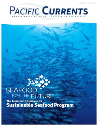 Winter 2009 | volume 13 | number 1




    m e m b e r   m a g a z i n e   o f   t h e   a q u a r i u m   o f   t h e   p a c i f i c




The Aquarium Introduces its
Sustainable Seafood Program
 