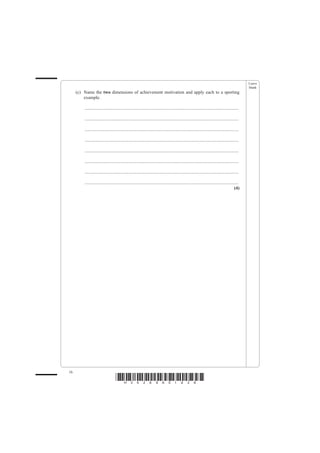 Leave
                                                                                                                                                   blank
     (c) Name the two dimensions of achievement motivation and apply each to a sporting
         example.

         .......................................................................................................................................

         .......................................................................................................................................

         .......................................................................................................................................

         .......................................................................................................................................

         .......................................................................................................................................

         .......................................................................................................................................

         .......................................................................................................................................

         .......................................................................................................................................
                                                                                                                                            (4)




16
                                    *H34269A01628*
 