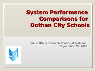 System Performance  Comparisons for  Dothan City Schools Public Affairs Research Council of Alabama  September 28, 2009 