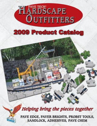 2009 Product Catalog




  Helping bring the pieces together
 Pave edge, Paver Brights, ProBst tools,
    sandlock, adhesives, Pave chem
 