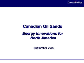 Canadian Oil Sands
Energy Innovations for
    North America

      September 2009
 
