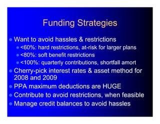 Funding Strategies 
 Want to avoid hassles & restrictions 
 <60%: hard restrictions, at-risk for larger plans 
 <80%: s...