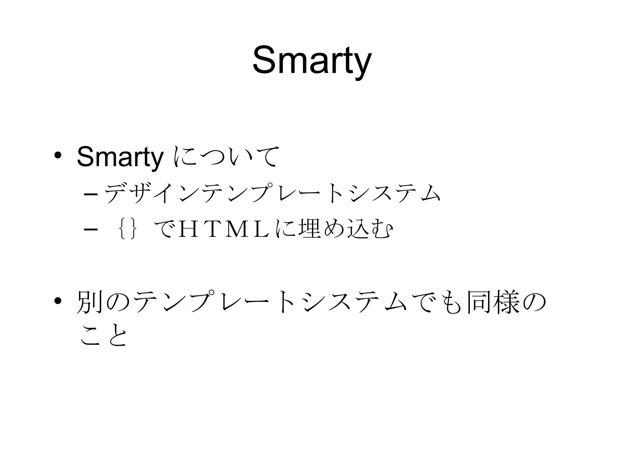 Smarty Smarty について デザインテンプレートシステム ｛｝でＨＴＭＬに埋め込む 別のテンプレートシステムでも同様のこと 