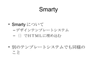 Smarty Smarty について デザインテンプレートシステム ｛｝でＨＴＭＬに埋め込む 別のテンプレートシステムでも同様のこと 