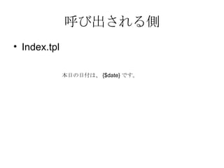 呼び出される側 Index.tpl  本日の日付は、 {$date} です。  