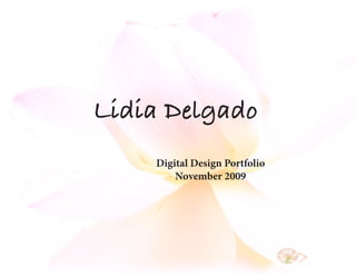 Lidia Delgado
    Digital Design Portfolio
        November 2009
 