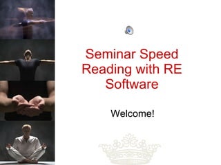 Seminar Speed Reading with RE Software Welcome! 