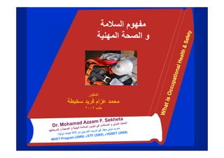 ‫مفھوم السالمة‬
              ‫و الصحة المھنية‬




        ‫الدكتور‬
‫محمد عزام فريد سخيطة‬
      ‫حلب ٩٠٠٢‬




                                ‫1‬
 