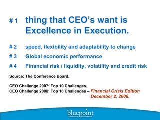 # 1   thing that CEO’s want is    Excellence in Execution. # 2  speed, flexibility and adaptability to change  # 3 Global ...