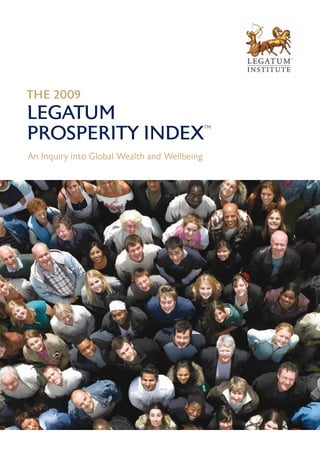 THE 2009
LEGATUM
PROSPERITY INDEX™


An Inquiry into Global Wealth and Wellbeing
 