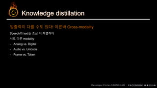 Knowledge distillation
입출력이 다를 수도 있다! 이른바 Cross-modality
Speech와 text는 조금 더 특별하다
서로 다른 modality
- Analog vs. Digital
- Audio vs. Unicode
- Frame vs. Token
 