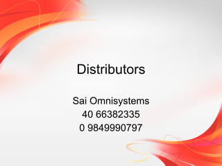 Distributors Sai Omnisystems 40 66382335 0 9849990797 