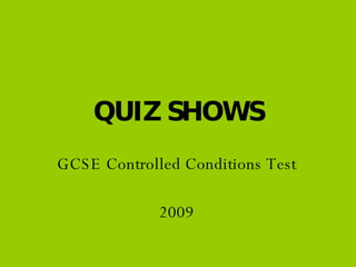QUIZ SHOWS GCSE Controlled Conditions Test 2009 