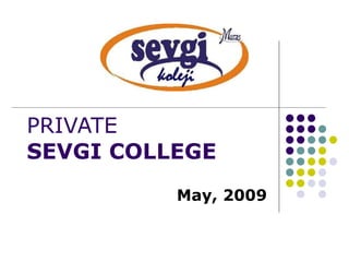 PRIVATE  SEVGI COLLEGE May, 2009 