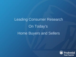 Leading Consumer Research On Today’s  Home Buyers and Sellers 