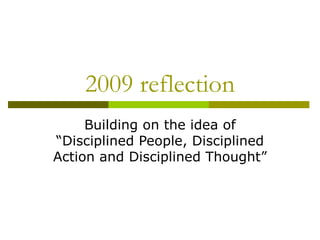 2009 reflection Building on the idea of “Disciplined People, Disciplined Action and Disciplined Thought” 