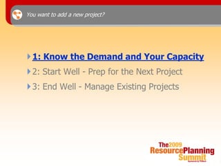 You want to add a new project?




 1: Know the Demand and Your Capacity
 2: Start Well - Prep for the Next Project
 3: End Well - Manage Existing Projects
 