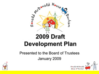 2009 Draft
  Development Plan
Presented to the Board of Trustees
          January 2009
 