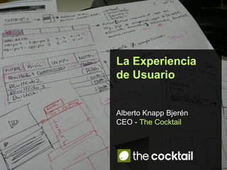 La Experiencia  de Usuario Alberto Knapp Bjerén CEO -  The Cocktail 