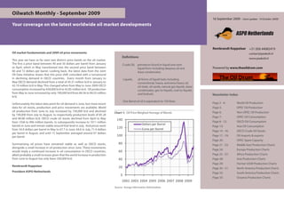 Oilwatch Monthly - September 2009
                                                                                                                                                          16 September 2009 - (next update: 19 October 2009)
Your coverage on the latest worldwide oil market developments
                                                                                                                                                                           ASPO Netherlands

                                                                                                                                                          Rembrandt Koppelaar +31 (0)6 44082419
Oil market fundamentals and 2009 oil price movements                                                                                                                                 contact@peakoil.nl
                                                                                        Definitions                                                                                  www.peakoil.nl
This year we have so far seen two distinct price bands on the oil market.
The first a price band between 40 and 50 dollars per barrel from January                   Crude Oil, petroleum found in liquid and semi
to April, which in May transitioned into the second price band between                                liquid form including deepsea oil and               Powered by www.theoildrum.com
60 and 72 dollars per barrel. Looking back, the latest data from the Joint                            lease condensates.
Oil Data Initiative shows that this price shift coincided with a turnaround
in declining demand in OECD countries. Every month from January to                         Liquids,    all forms of liquid fuels including
May OECD demand declined from a total of 45.31 million b/d in January to                               conventional, heavy, and extra heavy oil,
42.19 million b/d in May. This changed when from May to June 2009 OECD                                 oil shale, oil sands, natural gas liquids, lease
consumption increased by 658,000 b/d to 42.85 million b/d. Oil production                              condensates, gas-to-liquids, coal-to-liquids,
from May to June increased by only 190,000 b/d from 84.36 to 84.55 million                             and biofuels.                                      Newsletter Index
b/d.
                                                                                           One Barrel of oil is equivalent to 159 litres
Unfortunately the latest data point for oil demand is June, but more recent                                                                               Page 2 - 4:       World Oil Production
data for oil stocks, production and price movements are available. World                                                                                  Page 5:           OPEC Oil Production
oil production from June to July increased by 730,000 b/d and declined                                                                                    Page 6:           Non-OPEC Oil Production
                                                                                  Chart 1: Oil Price Weighed Average of Blends
by 190,000 from July to August, to respectively production levels of 85.28
                                                                                                                                                          Page 7:           OPEC Oil Consumption
and 84.88 million b/d. OECD crude oil stocks declined from April to May            140
from 1026 to 996 million barrels, to subsequently increase to 1011 million                                                                                Page 8 - 12:      OECD Oil Consumption
barrels in June and remain stable around that level in July. And prices went                               Dollars per Barrel
                                                                                   120                                                                    Page 13:          Asia Oil Consumption
from 54.9 dollars per barrel in May to 67.7 in June, 64.6 in July, 71.4 dollars                            Euros per Barrel
                                                                                                                                                          Page 14 - 16:     OECD Crude Oil Stocks
per barrel in August, and until 15 September averaged around 67 dollars
per barrel.                                                                        100                                                                    Page 17 - 19:     Oil Imports & exports
                                                                                                                                                          Page 20:          OPEC Spare Capacity
Summarizing oil prices have remained stable as well as OECD stocks,                  80                                                                   Page 21 - 23:     Middle East Production Charts
alongside a small increase in oil production since June. These movements
                                                                                                                                                          Page 24:          Europe Production Charts
would imply a continued increase in oil consumption in OECD countries,               60
albeit probably a small increase given that the world increase in production                                                                              Page 25 - 27:     Africa Production Charts
from June to August has only been 330,000 b/d.                                       40                                                                   Page 28:          Asia Production Charts
                                                                                                                                                          Page 29:          Former USSR Production Charts
Rembrandt Koppelaar                                                                  20                                                                   Page 30 - 31:     North America Production Charts
President ASPO Netherlands                                                                                                                                Page 32:          South America Production Charts
                                                                                       0
                                                                                                                                                          Page 33:          Oceania Production Charts
                                                                                        2002 2003 2004 2005 2006 2007 2008 2009
                                                                                  Source: Energy Information Admistration
 
