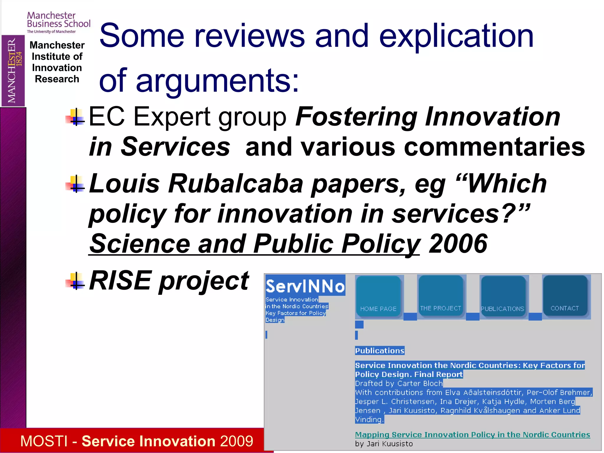Some reviews and explication of arguments: EC Expert group  Fostering Innovation in Services  and various commentaries Louis Rubalcaba papers, eg “Which policy for innovation in services?”  Science and Public Policy  2006 RISE project   