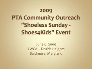 2009PTA Community Outreach &quot;Shoeless Sunday - Shoes4Kids&quot; EventJune 6, 2009YWCA – Druids HeightsBaltimore, Maryland