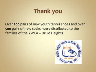 Thank youOver 200 pairs of new youth tennis shoes and over 500 pairs of new socks  were distributed to the families of the YWCA – Druid Heights.