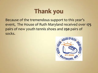 Thank youBecause of the tremendous support to this year’s event,  The House of Ruth Maryland received over 175 pairs of new youth tennis shoes and 250 pairs of socks. 